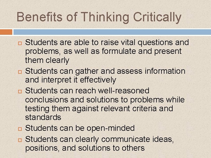 Benefits of Thinking Critically Students are able to raise vital questions and problems, as