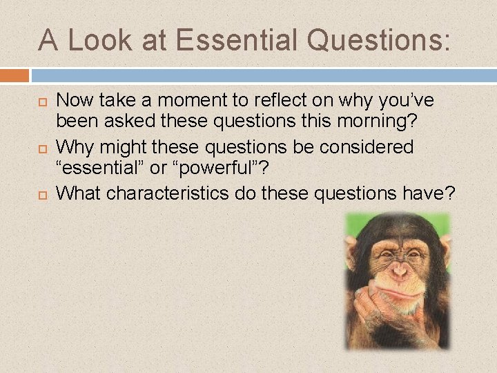 A Look at Essential Questions: Now take a moment to reflect on why you’ve