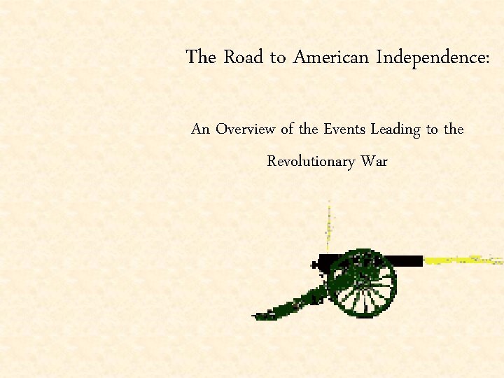The Road to American Independence: An Overview of the Events Leading to the Revolutionary