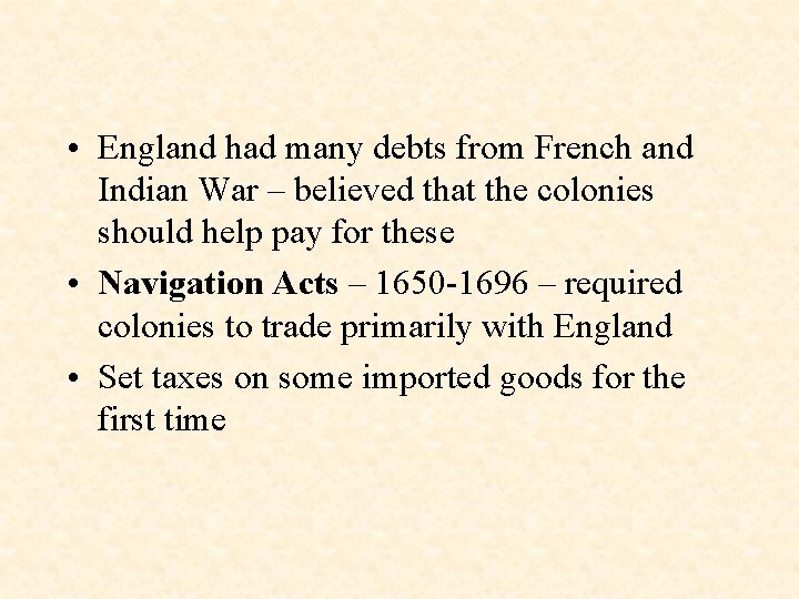  • England had many debts from French and Indian War – believed that