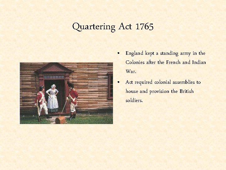 Quartering Act 1765 • England kept a standing army in the Colonies after the