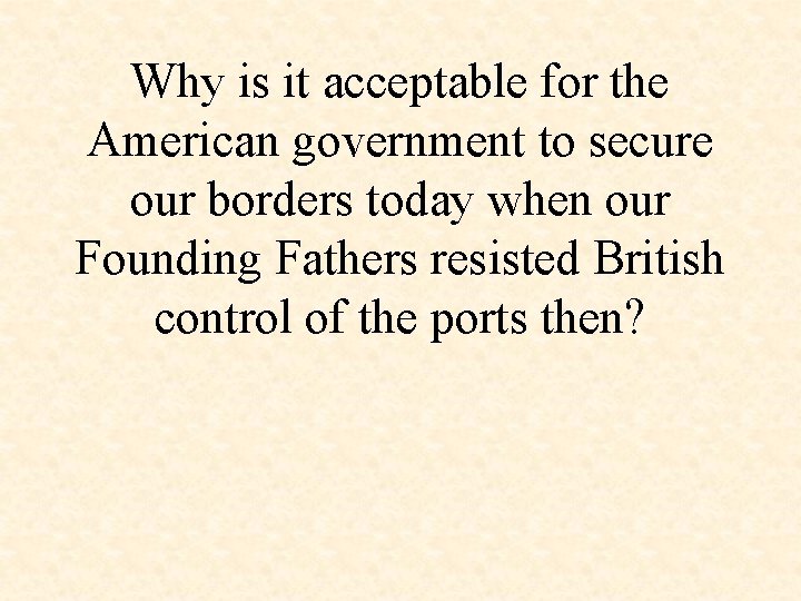 Why is it acceptable for the American government to secure our borders today when