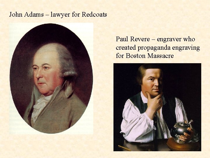 John Adams – lawyer for Redcoats Paul Revere – engraver who created propaganda engraving