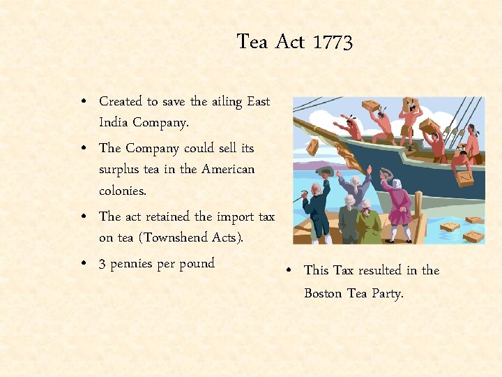 Tea Act 1773 • Created to save the ailing East India Company. • The