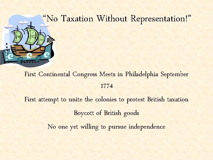 “No Taxation Without Representation!” First Continental Congress Meets in Philadelphia September 1774 First attempt