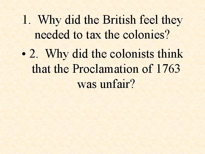 1. Why did the British feel they needed to tax the colonies? • 2.