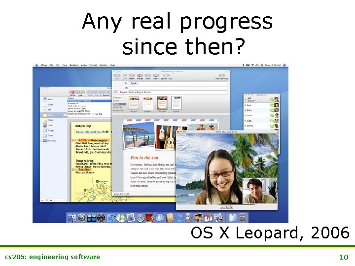 Any real progress since then? OS X Leopard, 2006 cs 205: engineering software 10