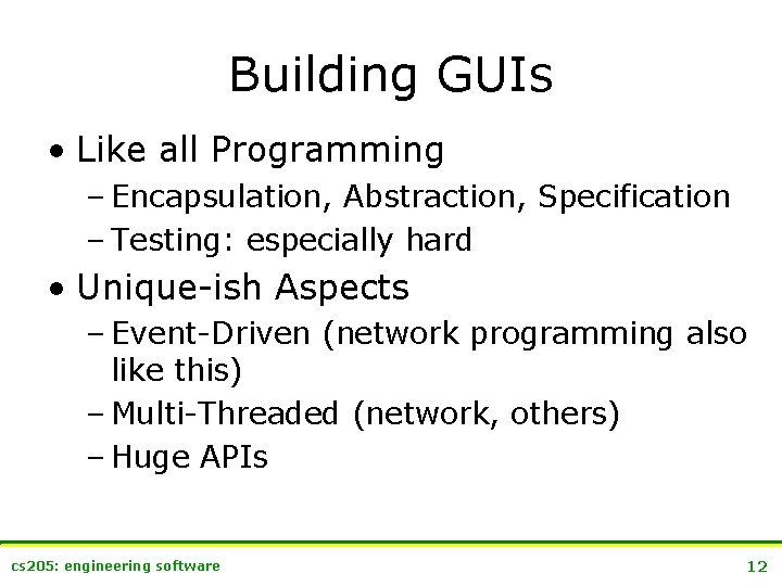 Building GUIs • Like all Programming – Encapsulation, Abstraction, Specification – Testing: especially hard