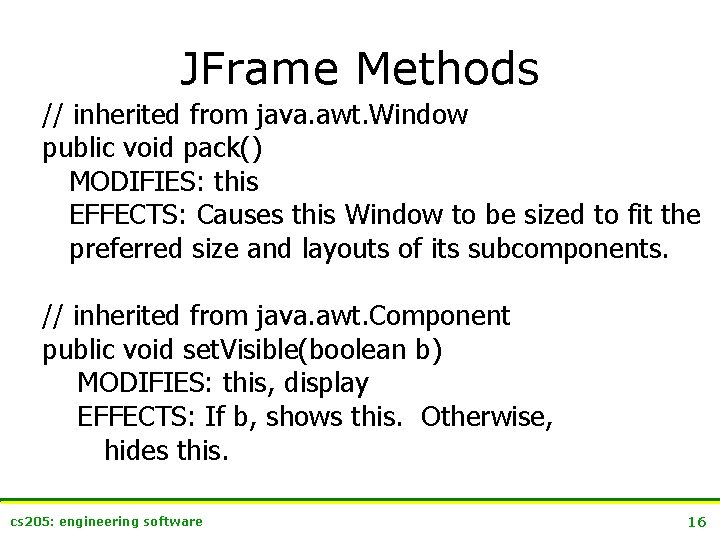 JFrame Methods // inherited from java. awt. Window public void pack() MODIFIES: this EFFECTS: