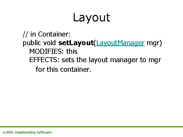 Layout // in Container: public void set. Layout(Layout. Manager mgr) MODIFIES: this EFFECTS: sets