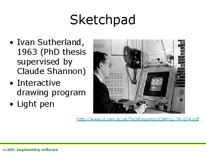 Sketchpad • Ivan Sutherland, 1963 (Ph. D thesis supervised by Claude Shannon) • Interactive