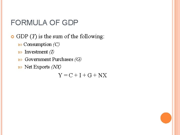 FORMULA OF GDP (Y) is the sum of the following: Consumption (C) Investment (I)