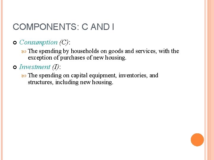 COMPONENTS: C AND I Consumption (C): The spending by households on goods and services,