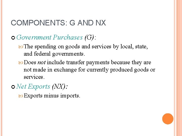 COMPONENTS: G AND NX Government Purchases (G): The spending on goods and services by