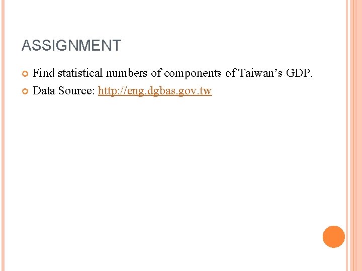 ASSIGNMENT Find statistical numbers of components of Taiwan’s GDP. Data Source: http: //eng. dgbas.