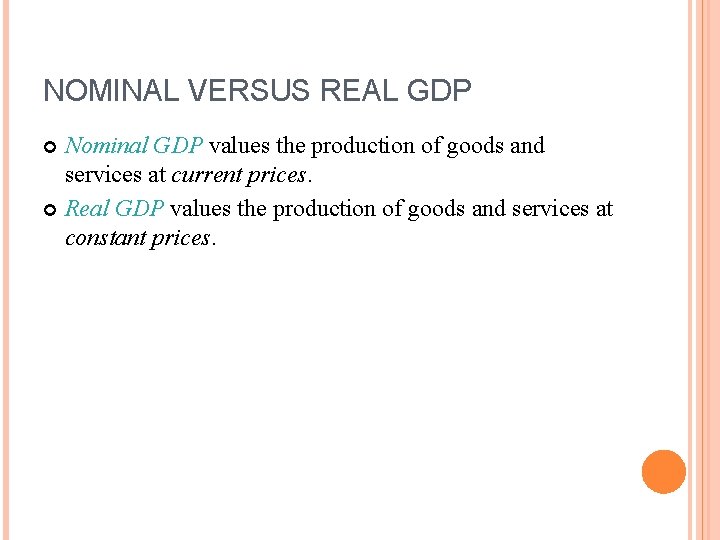 NOMINAL VERSUS REAL GDP Nominal GDP values the production of goods and services at