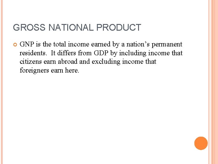 GROSS NATIONAL PRODUCT GNP is the total income earned by a nation’s permanent residents.