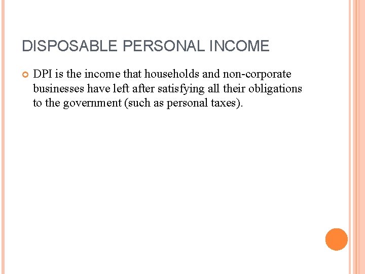 DISPOSABLE PERSONAL INCOME DPI is the income that households and non-corporate businesses have left