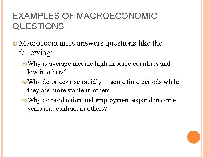 EXAMPLES OF MACROECONOMIC QUESTIONS Macroeconomics answers questions like the following: Why is average income