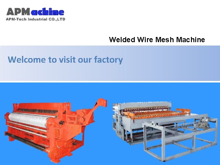 Welded Wire Mesh Machine Welcome to visit our factory www. apmwiremeshmachine. com 