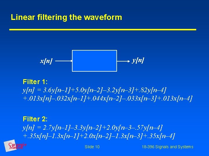 Linear filtering the waveform y[n] x[n] Filter 1: y[n] = 3. 6 y[n– 1]+5.