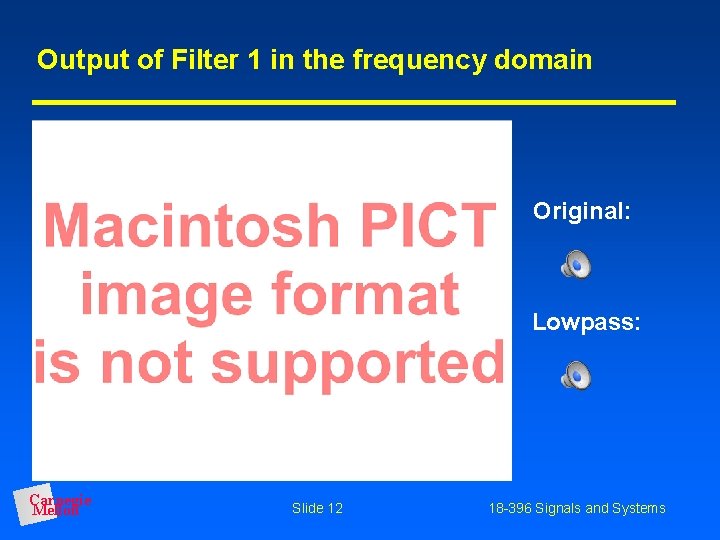 Output of Filter 1 in the frequency domain Original: Lowpass: Carnegie Mellon Slide 12