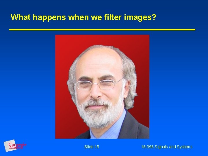 What happens when we filter images? Carnegie Mellon Slide 15 18 -396 Signals and