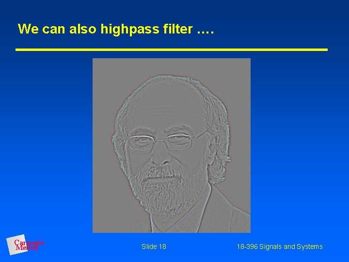 We can also highpass filter …. Carnegie Mellon Slide 18 18 -396 Signals and