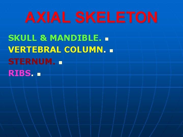 AXIAL SKELETON SKULL & MANDIBLE. n VERTEBRAL COLUMN. n STERNUM. n RIBS. n 