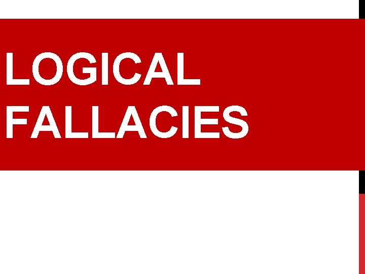 LOGICAL FALLACIES 