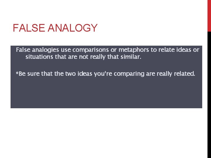 FALSE ANALOGY False analogies use comparisons or metaphors to relate ideas or situations that