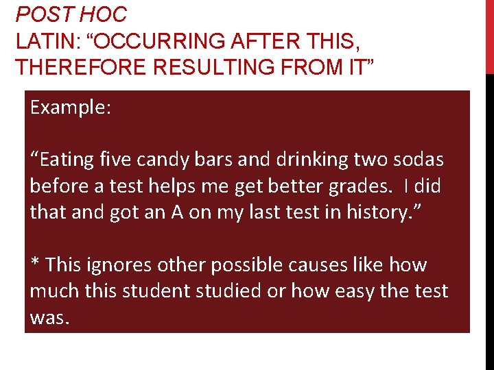 POST HOC LATIN: “OCCURRING AFTER THIS, THEREFORE RESULTING FROM IT” Example: “Eating five candy