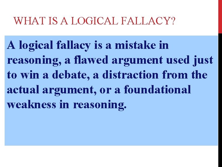 WHAT IS A LOGICAL FALLACY? A logical fallacy is a mistake in reasoning, a
