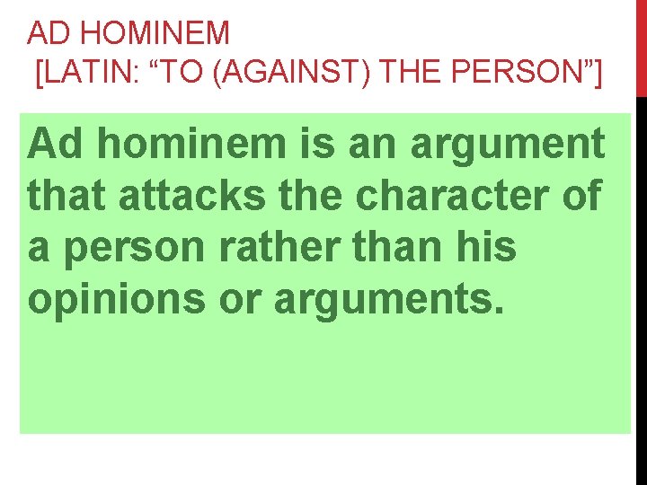 AD HOMINEM [LATIN: “TO (AGAINST) THE PERSON”] Ad hominem is an argument that attacks