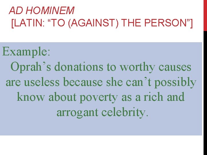 AD HOMINEM [LATIN: “TO (AGAINST) THE PERSON”] Example: Oprah’s donations to worthy causes are