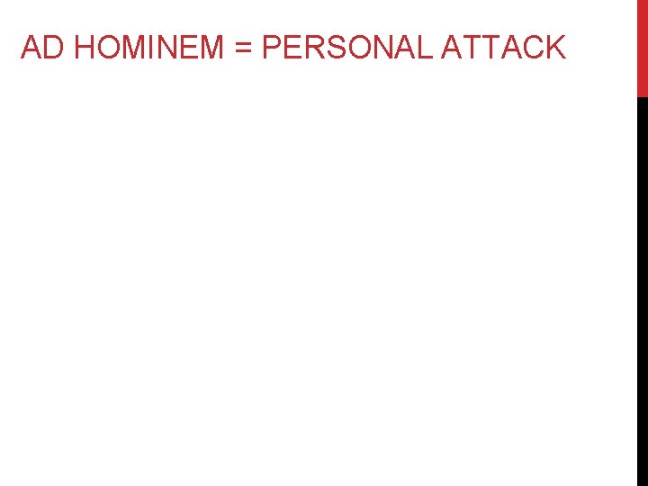 AD HOMINEM = PERSONAL ATTACK 
