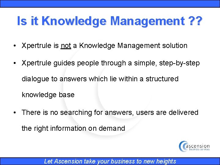 Is it Knowledge Management ? ? • Xpertrule is not a Knowledge Management solution