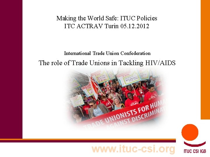 Making the World Safe: ITUC Policies ITC ACTRAV Turin 05. 12. 2012 International Trade