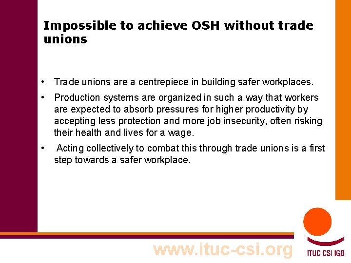 Impossible to achieve OSH without trade unions • Trade unions are a centrepiece in