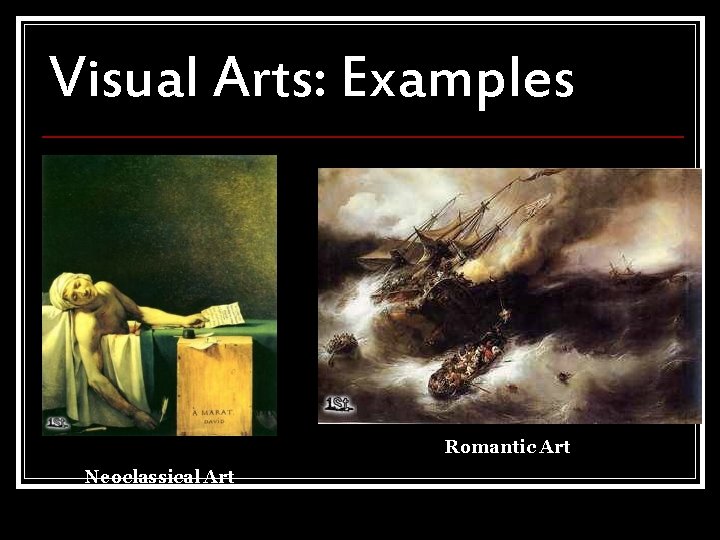 Visual Arts: Examples Romantic Art Neoclassical Art Visual Arts: Examples Romantic Art Neoclassical Art