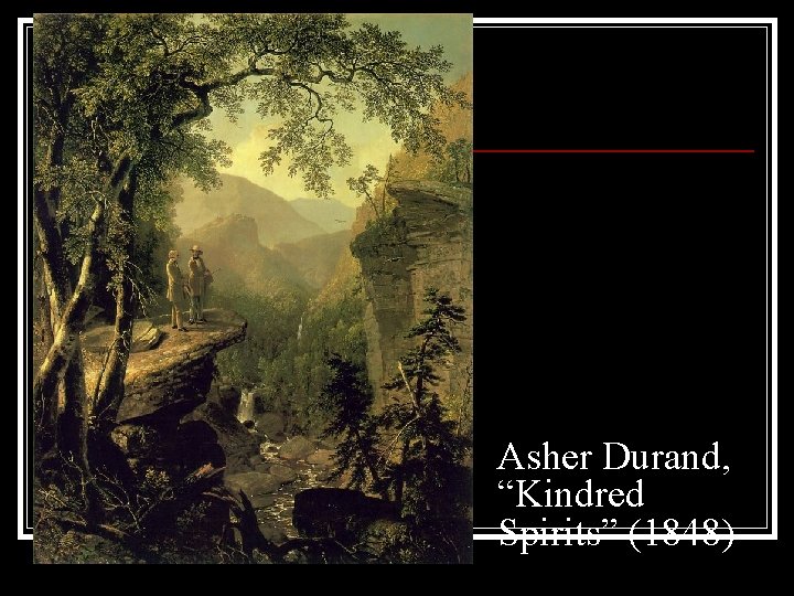 Asher Durand, “Kindred Spirits” (1848) Asher Durand, “Kindred Spirits” (1848)