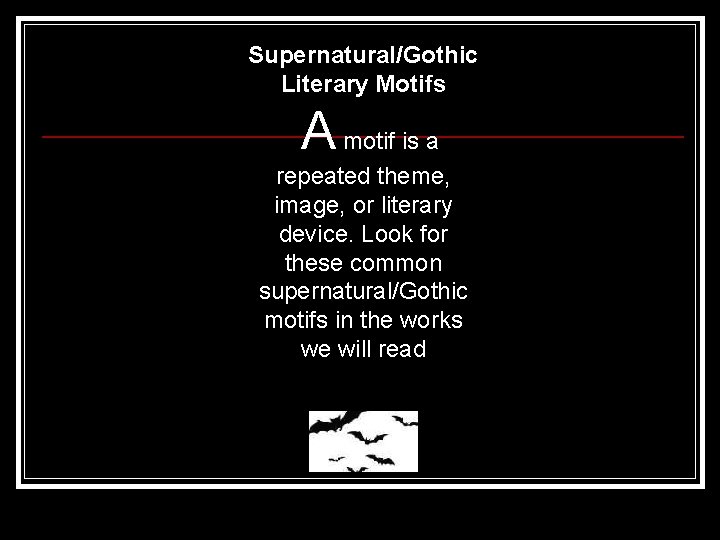 Supernatural/Gothic Literary Motifs A motif is a repeated theme, image, or literary device. Look Supernatural/Gothic Literary Motifs A motif is a repeated theme, image, or literary device. Look