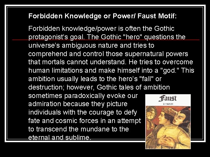 Forbidden Knowledge or Power/ Faust Motif: Forbidden knowledge/power is often the Gothic protagonist’s goal. Forbidden Knowledge or Power/ Faust Motif: Forbidden knowledge/power is often the Gothic protagonist’s goal.