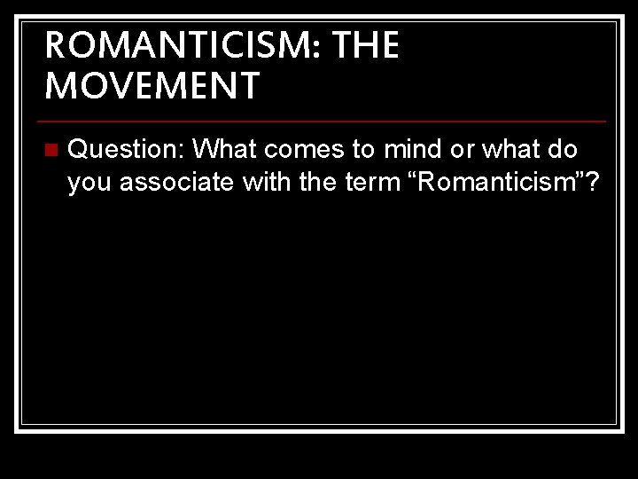 ROMANTICISM: THE MOVEMENT n Question: What comes to mind or what do you associate ROMANTICISM: THE MOVEMENT n Question: What comes to mind or what do you associate