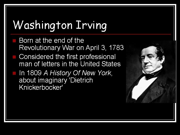 Washington Irving n n n Born at the end of the Revolutionary War on Washington Irving n n n Born at the end of the Revolutionary War on