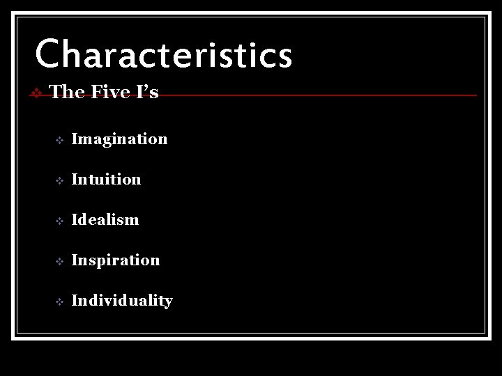 Characteristics v The Five I’s v Imagination v Intuition v Idealism v Inspiration v Characteristics v The Five I’s v Imagination v Intuition v Idealism v Inspiration v