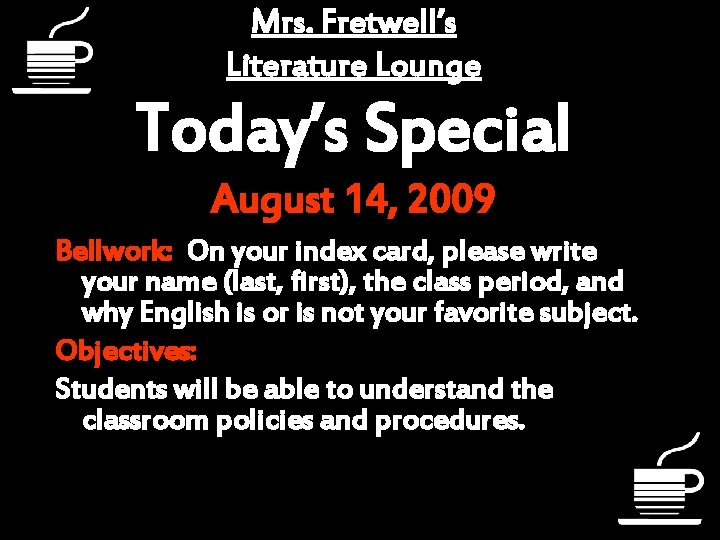 Mrs. Fretwell’s Literature Lounge Today’s Special August 14, 2009 Bellwork: On your index card,