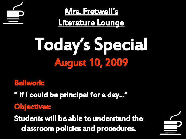Mrs. Fretwell’s Literature Lounge Today’s Special August 10, 2009 Bellwork: “ If I could
