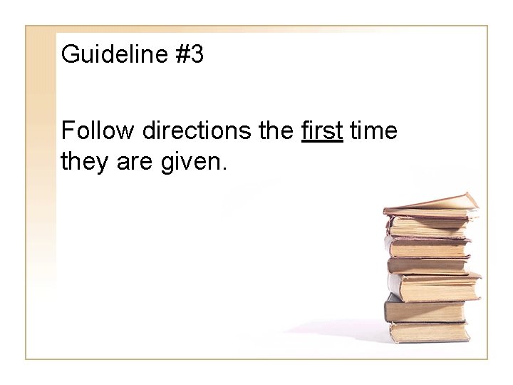 Guideline #3 Follow directions the first time they are given. 