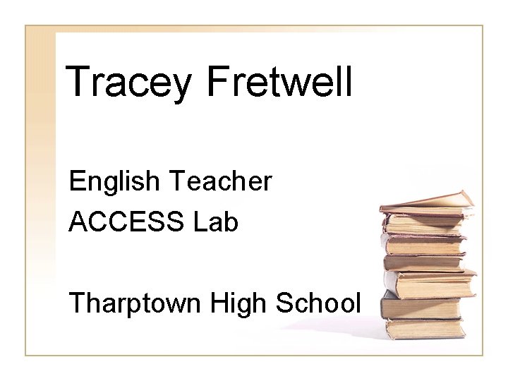 Tracey Fretwell English Teacher ACCESS Lab Tharptown High School 